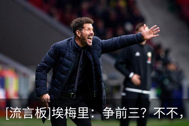 [流言板]埃梅里：争前三？不不，我们根本不是前四的有力竞争者